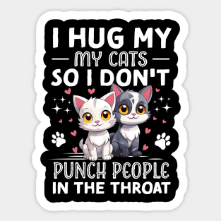 I Hug My Cats So I Don't Punch People In The Throat Sticker